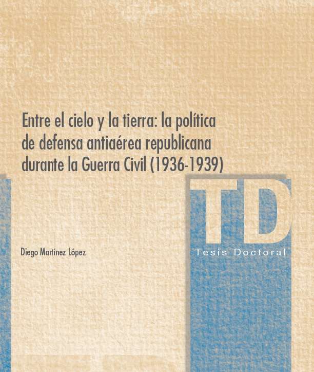 Entre el cielo y la tierra: la política de defensa antiaérea republicana durante la guerra civil (1936-1939)